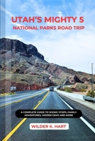 UTAH’S MIGHTY 5 NATIONAL PARKS ROAD TRIP: A Complete Guide to Scenic Stops, Family Adventures, hidden gems and more B0FR9K5X3Q Book Cover