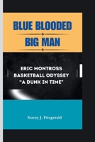 Blue Blooded Big Man: Eric Montross Basketball Odyssey "A Dunk in Time " B0CQP97KQG Book Cover