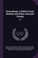 Proceedings, a Public Forum: Biofuels and Other Alternate Energy: 1981 1379253810 Book Cover