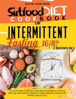 SIRTFOOD DIET COOKBOOK or INTERMITTENT FASTING 16/8 ?: 2 books in 1 The Complete Guide for Every Age and Stage to Cooking 200 Fast and Healthy Dishes. To Fight Belly Fat, Choose the Perfect Diet for Y 1801693471 Book Cover