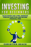 Investing For Beginners: Value Invest like a Pro, Generate Positive Cash flow and Become Financial Free 9198630849 Book Cover