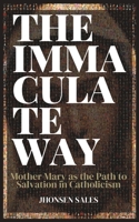 The Immaculate Way: Mother Mary as the Path to Salvation in Catholicism B0C9SB8JJ7 Book Cover