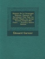 Histoire De La Céramique: Poteries, Faiences Et Porcelaines Chez Tous Les Peuples Depuis Les Temps Anciens Jusqu'à Nos Jours... 1015901263 Book Cover