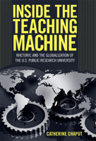 Inside the Teaching Machine: Rhetoric and the Globalization of the U.S. Public Research University (Albma Rhetoric Cult & Soc Crit) 0817316094 Book Cover