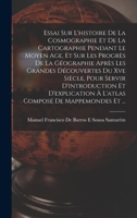 Essai Sur L'histoire De La Cosmographie Et De La Cartographie Pendant Le Moyen Age, Et Sur Les Progrès De La Géographie Après Les Grandes Découvertes ... De Mappemondes Et ... 1016566093 Book Cover