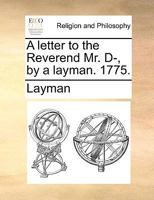 A letter to the Reverend Mr. D-, by a layman. 1775. 1171109032 Book Cover