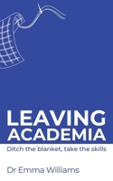 Leaving Academia: Ditch the blanket, take the skills (Creatively Empowering Researchers in their Careers) 1908770570 Book Cover