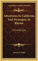 Adventures In California And Nicaragua, In Rhyme: A Truthful Epic 1275825346 Book Cover