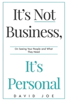 It's Not Business, It's Personal: On Seeing Your People and What They Need B0BCCZ9RHQ Book Cover