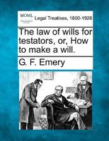 The law of wills for testators, or, How to make a will. 1240125941 Book Cover