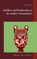 Achilleus und Penthesileia in der antiken Vasenmalerei: Mythologie - Motive - Maltechniken 3752661100 Book Cover