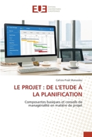 LE PROJET : DE L'ETUDE À LA PLANIFICATION: Composantes basiques et conseils de managérialité en matière de projet (French Edition) 6203454346 Book Cover
