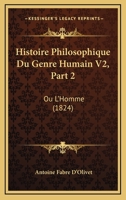 Histoire Philosophique Du Genre Humain V2, Part 2: Ou L'Homme (1824) 1166789020 Book Cover