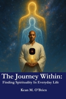 The Journey Within:: Finding Spirituality In Everyday Life (Spirituality Decoded: The Awakened Answers Series) B0FCCJZGNT Book Cover