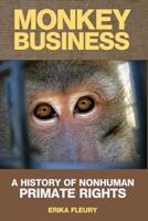 Monkey Business: A History Of Nonhuman Primate Rights 1490384022 Book Cover