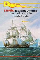 Espana: La Alianza Olvidada: Independencia de Los Estados Unidos 1490482075 Book Cover
