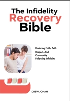 The Infidelity Recovery Bible: Restoring Faith, Self-Respect, And Community Following Infidelity B0FDSVDR6F Book Cover
