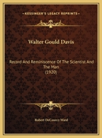 Walter Gould Davis: Record And Reminiscence Of The Scientist And The Man 1120688450 Book Cover