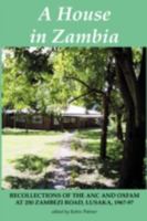 A House in Zambia. Recollections of the ANC and Oxfam at 250 Zambezi Road, Lusaka, 1967-97 998224051X Book Cover