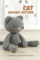 Cat Crochet Pattern: Simple Ways to Crochet Beautiful Cat Patterns: Cat Crochet Pattern B09HFVCHTN Book Cover