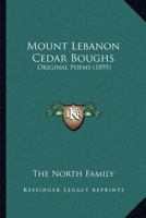 Mount Lebanon Cedar Boughs: Original Poems 1018909389 Book Cover