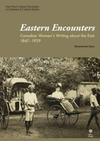 Eastern Encounters: Canadian Women's Writing about the East, 1867-1929 9863502308 Book Cover