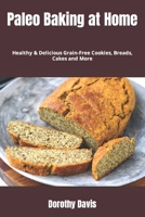Paleo Baking at Home: Healthy & Delicious Grain-Free Cookies, Breads, Cakes and More B0B92TZVQ4 Book Cover