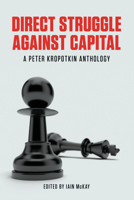 Direct Struggle Against Capital: A Peter Kropotkin Anthology 1849351708 Book Cover