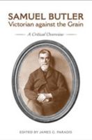 Samuel Butler, Victorian Against the Grain: A Critical Overview 1487549350 Book Cover