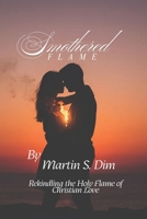 Smothered Flame: Rekindling the Holy Flame of Christian Love - A Sacred Journey into Desire, Healing, and the Holy Art of Intimacy 1067154507 Book Cover