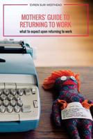 Mothers' Guide to Returning to Work: What to Expect Upon Returning to Work 1523869453 Book Cover