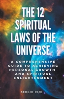 The 12 Spiritual Laws of the Universe: A Comprehensive Guide to Achieving Personal Growth and Spiritual Enlightenment B0C1JF9SHF Book Cover