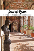 Soul of Rome - A Guide to 30 Exceptional Experiences 2361957205 Book Cover