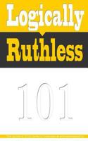 Logically Ruthless: The guide to 21st century business and entrepreneurship 1484849604 Book Cover