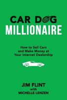 Car Dog Millionaire: How to Sell Cars and Make Money at Your Internet Dealership 1519205899 Book Cover