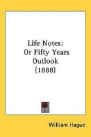 Life Notes: Or Fifty Years Outlook 1437131948 Book Cover