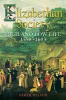 Elizabethan Society: High and Low Life, 1558-1603 1472102339 Book Cover
