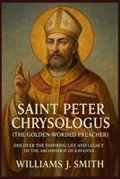 Saint Peter Chrysologus (The Golden-Worded Preacher): Discover the Inspiring Life and Legacy of the Archbishop of Ravenna B0FJS5TRHB Book Cover