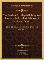 The Excellent Privilege of Liberty and Property the Excellent Privilege of Liberty and Property: Being a Reprint and Facsimile of the First American E 1437300111 Book Cover