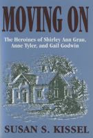 Moving on: The Heroines of Shirley Ann Grau, Anne Tyler, and Gail Godwin 0879727128 Book Cover