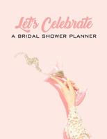 Let's Celebrate A Bridal Shower Planner: Organizer with Timeline & Checklist to throw an amazing Bridal Shower for a Special Bride 1099826861 Book Cover