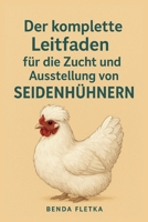 Der komplette Leitfaden für die Zucht und Ausstellung von Seidenhühnern B0FSQR2J78 Book Cover