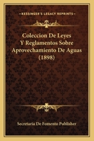 Coleccion de Leyes y Reglamentos Sobre Aprovechamiento de Aguas (1898) 1161035621 Book Cover