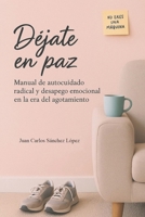 Déjate en paz: Manual de autocuidado radical y desapego emocional en la era del agotamiento B0FHFSF792 Book Cover