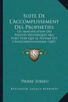 Suite De L’Accomplissement Des Propheties: Ou Amplification Des Preuves Historiques Qui Font Voir Que Le Papisme Est L’Antichristiannisme (1687) 1104906201 Book Cover