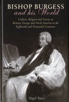 Bishop Burgess and His World: Culture, Religion and Society in Britain, Europe and North America in the Eighteenth and Nineteenth Centuries 0708320759 Book Cover