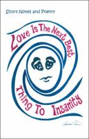 Love Is the Next Best Thing to Insanity: Short Notes and Poetry 1412063329 Book Cover