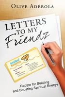 Letters to My Friendz: Recipe for Building and Boosting Spiritual Energy 1633082377 Book Cover
