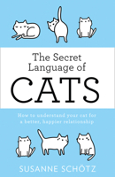 The Secret Language of Cats: How to Understand Your Cat for a Better, Happier Relationship 133501389X Book Cover