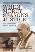 When Mercy Seasons Justice: Pope Francis and a Story of Migration (A Novel) 1947951327 Book Cover